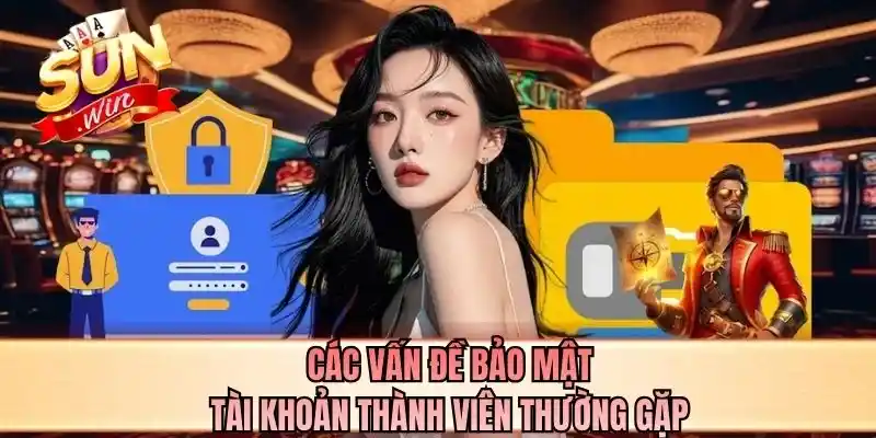 Các vấn đề bảo mật tài khoản thành viên thường gặp