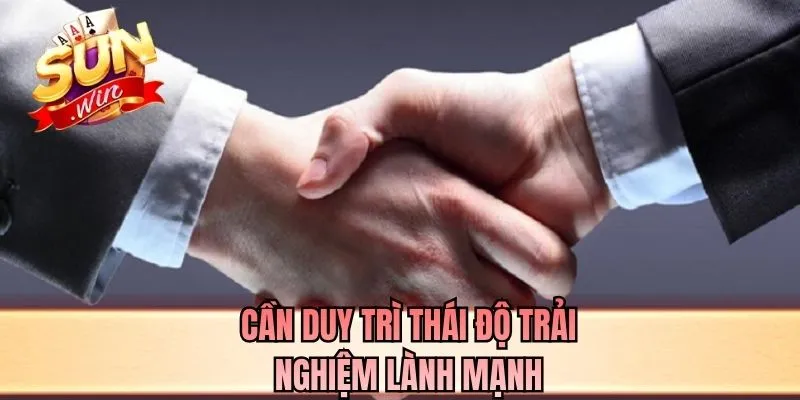 Cần duy trì thái độ trải nghiệm lành mạnh