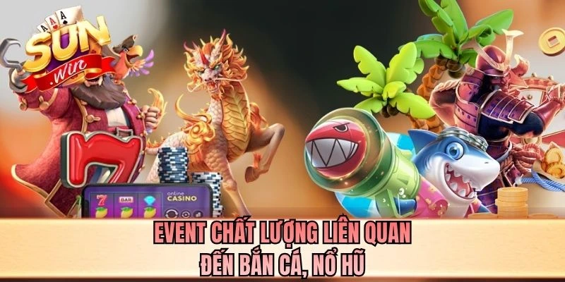 Event chất lượng liên quan đến bắn cá, nổ hũ