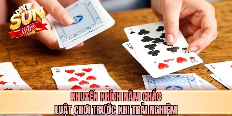 Khuyến khích nắm chắc luật chơi trước khi trải nghiệm