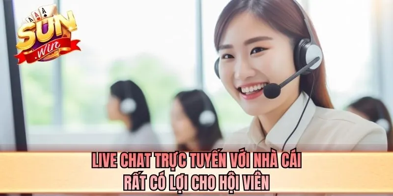 Live chat trực tuyến với nhà cái rất có lợi cho hội viên