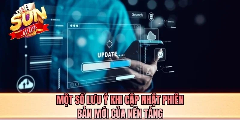 Một số lưu ý khi cập nhật phiên bản mới của nền tảng