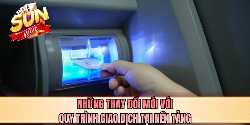 Những thay đổi mới với quy trình giao dịch tại nền tảng