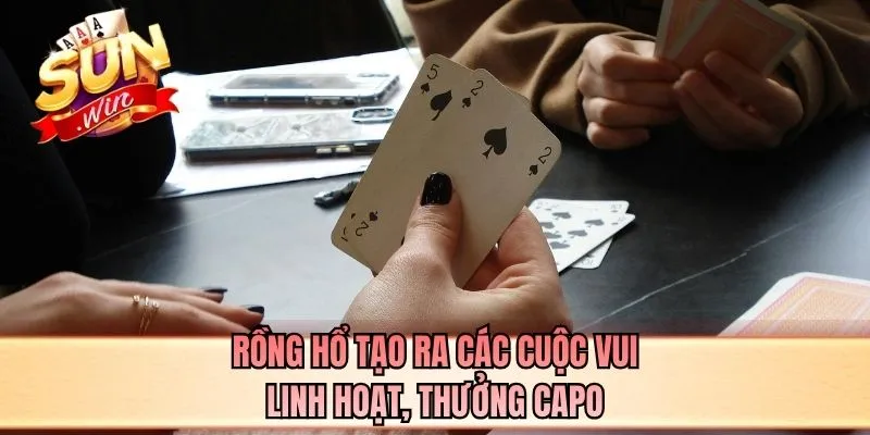 Rồng hổ tạo ra các cuộc vui linh hoạt, thưởng capo