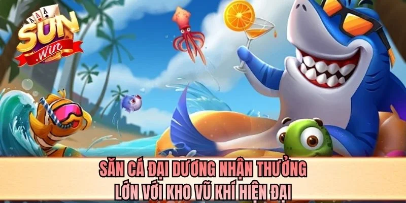 Săn cá đại dương nhận thưởng lớn với kho vũ khí hiện đại